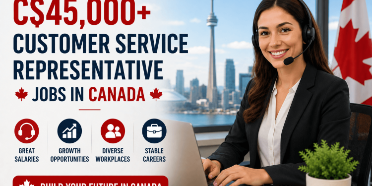 C$45,000+ Customer Service Representative Jobs in Canada for Foreign Workers