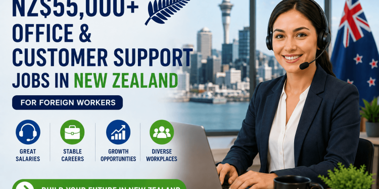 NZ$55,000+ Office & Customer Support Jobs in New Zealand for Foreign Workers